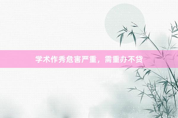 学术作秀危害严重，需重办不贷